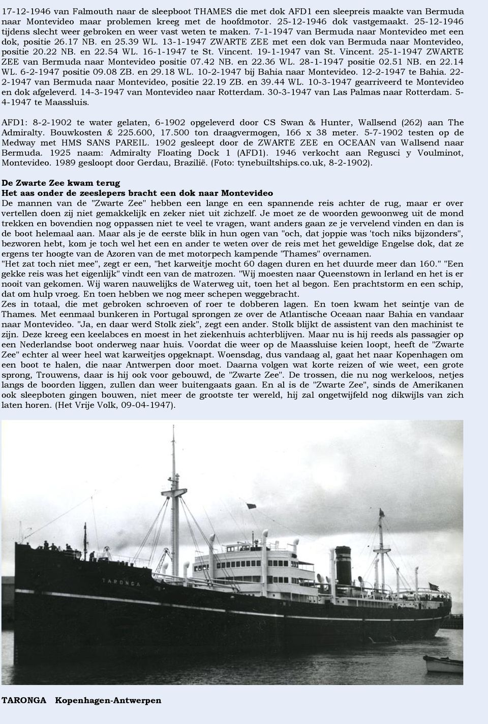 13-1-1947 ZWARTE ZEE met een dok van Bermuda naar Montevideo, positie 20.22 NB. en 22.54 WL. 16-1-1947 te St. Vincent. 19-1-1947 van St. Vincent. 25-1-1947 ZWARTE ZEE van Bermuda naar Montevideo positie 07.