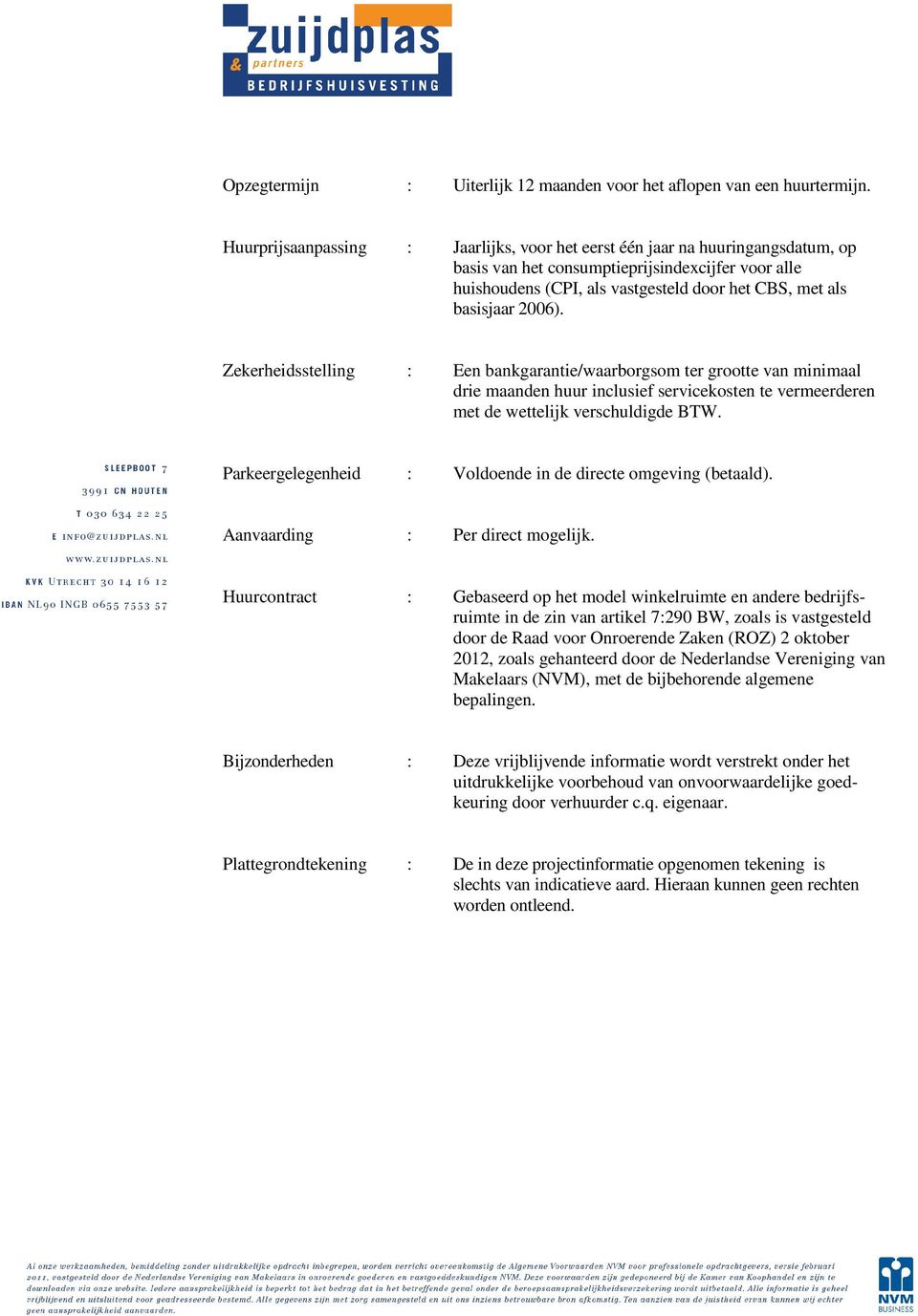 2006). Zekerheidsstelling : Een bankgarantie/waarborgsom ter grootte van minimaal drie maanden huur inclusief servicekosten te vermeerderen met de wettelijk verschuldigde BTW.