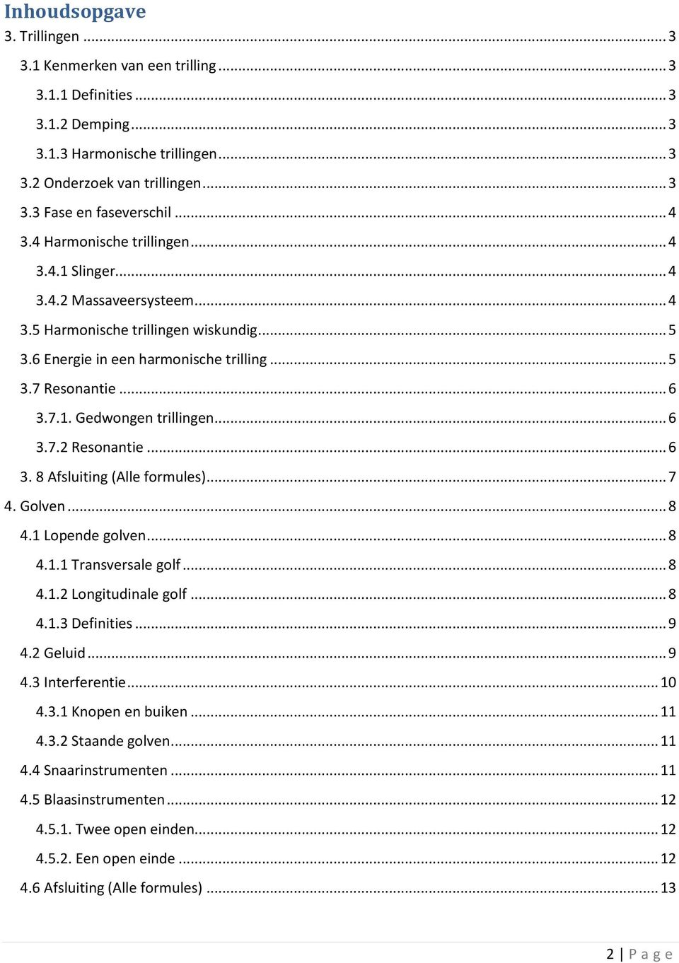 .. 6 3.7.2 Resonantie... 6 3. 8 Afsluiting (Alle formules)... 7 4. Golven... 8 4.1 Lopende golven... 8 4.1.1 Transversale golf... 8 4.1.2 Longitudinale golf... 8 4.1.3 Definities... 9 4.