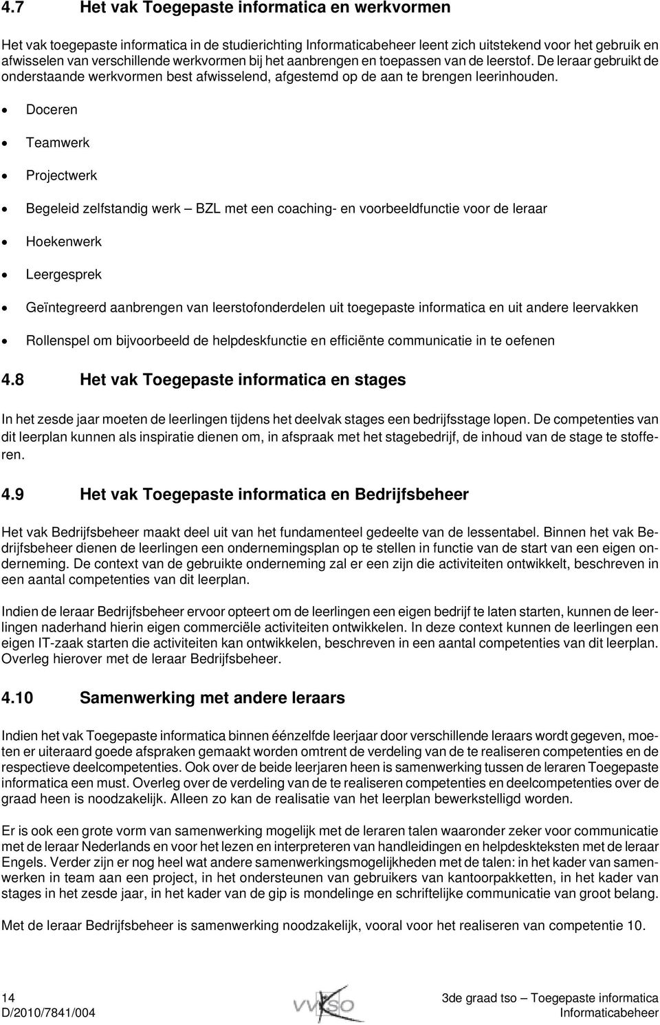 Doceren Teamwerk Projectwerk Begeleid zelfstandig werk BZL met een coaching- en voorbeeldfunctie voor de leraar Hoekenwerk Leergesprek Geïntegreerd aanbrengen van leerstofonderdelen uit toegepaste