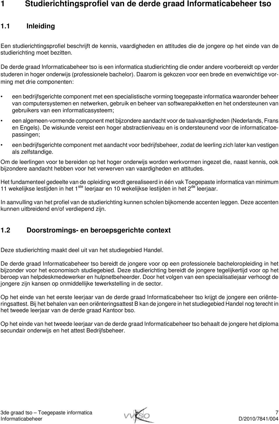 De derde graad tso is een informatica studierichting die onder andere voorbereidt op verder studeren in hoger onderwijs (professionele bachelor).