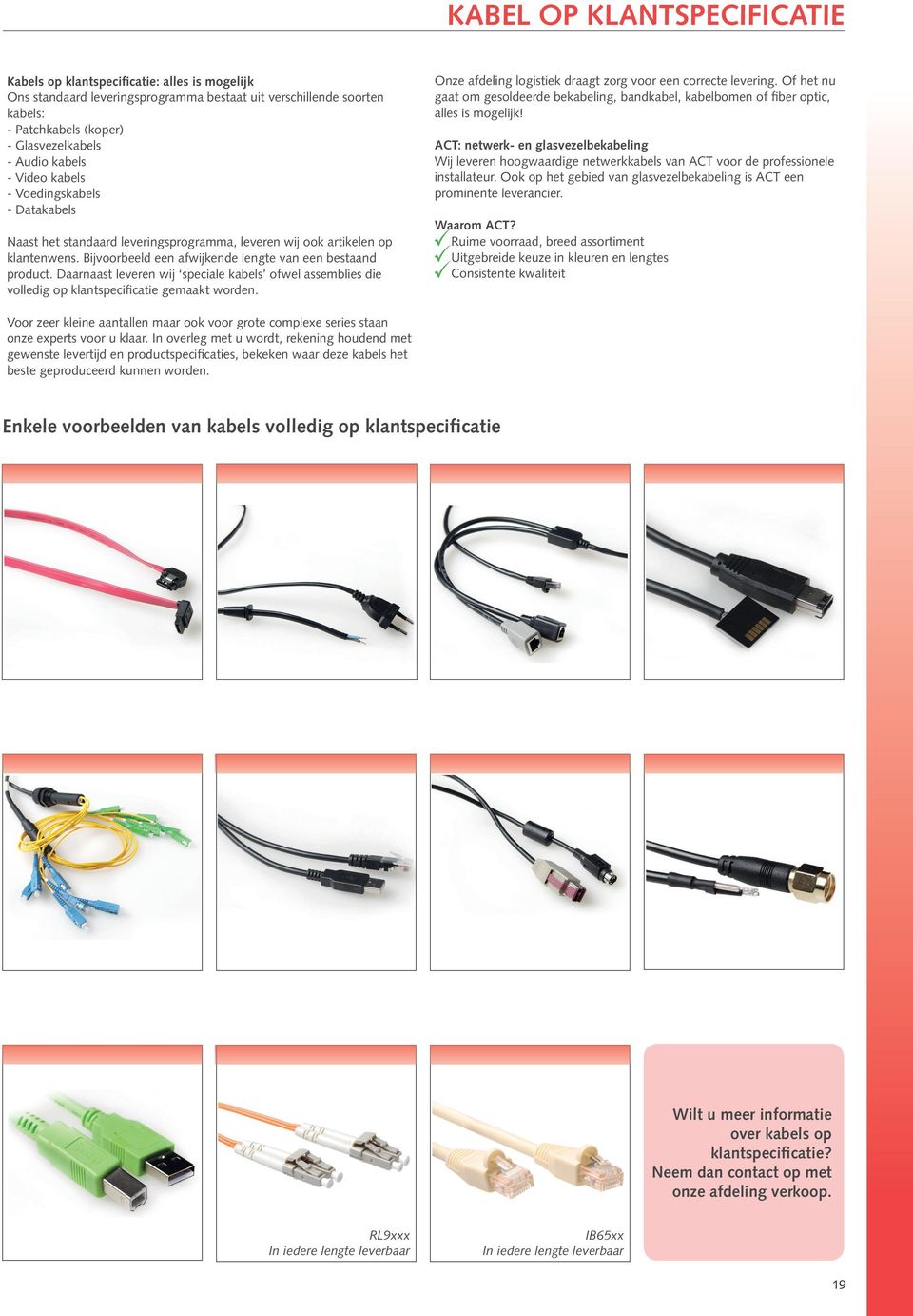 Daarnaast leveren wij speciale kabels ofwel assemblies die volledig op klantspecificatie gemaakt worden. Onze afdeling logistiek draagt zorg voor een correcte levering.