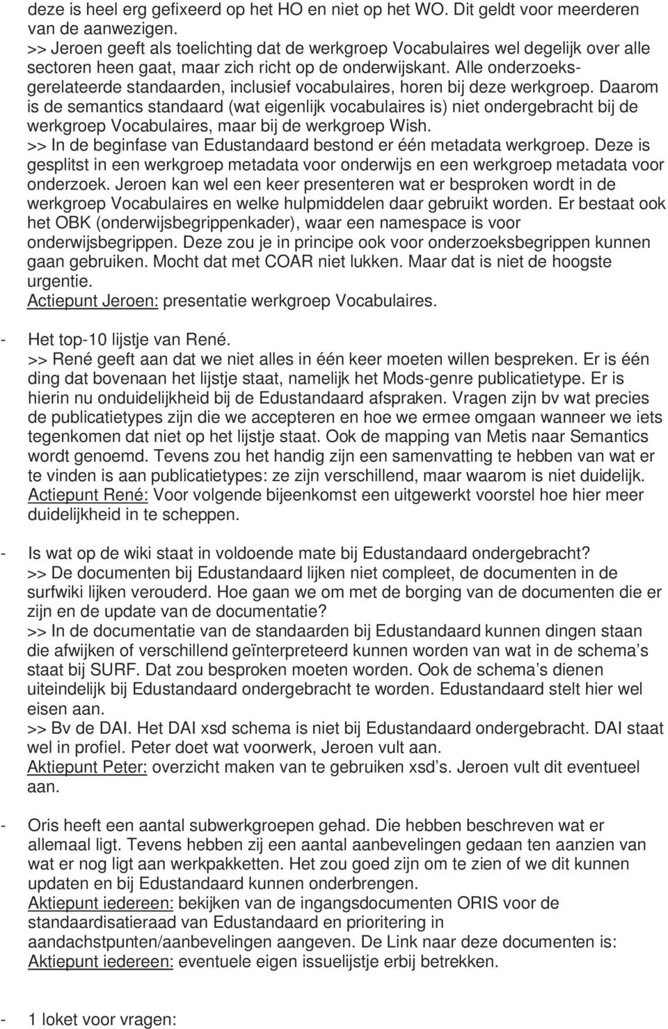 Alle onderzoeksgerelateerde standaarden, inclusief vocabulaires, horen bij deze werkgroep.