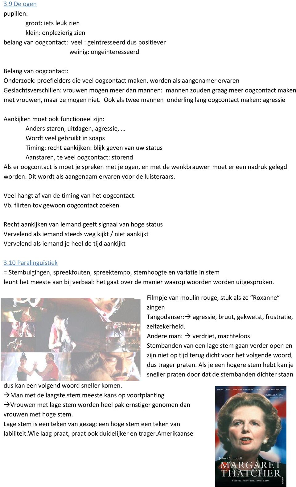 Ook als twee mannen onderling lang oogcontact maken: agressie Aankijken moet ook functioneel zijn: Anders staren, uitdagen, agressie, Wordt veel gebruikt in soaps Timing: recht aankijken: blijk geven