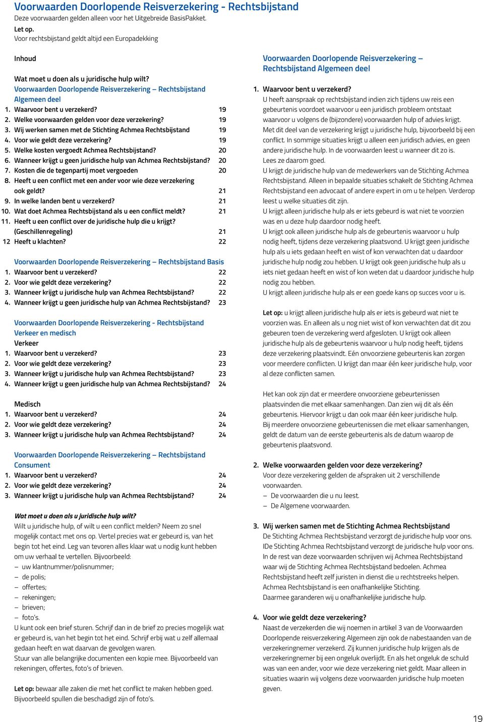 19 2. Welke voorwaarden gelden voor deze verzekering? 19 3. Wij werken samen met de Stichting Achmea Rechtsbijstand 19 4. Voor wie geldt deze verzekering? 19 5.