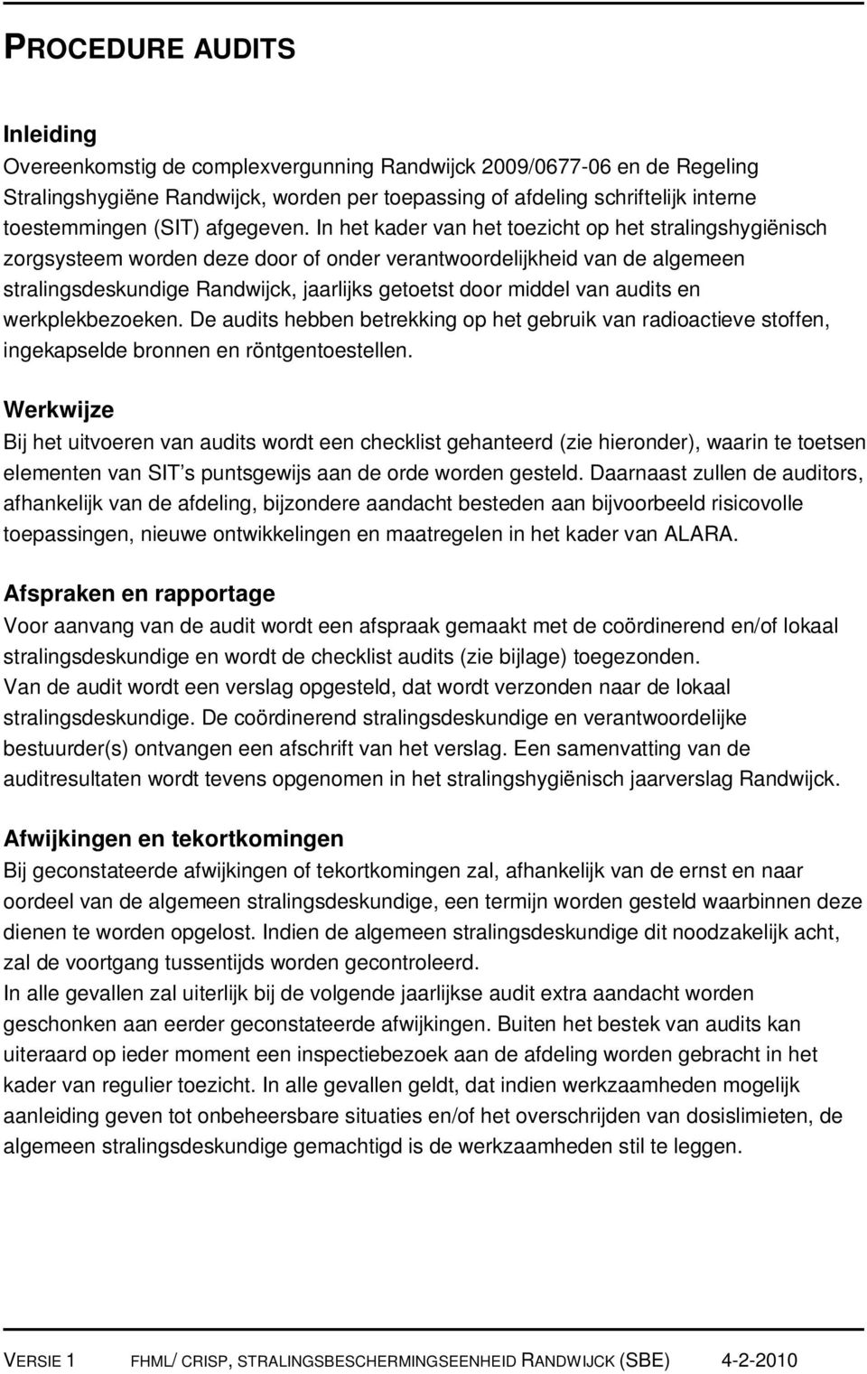 In het kader van het toezicht op het stralingshygiënisch zorgsysteem worden deze door of onder verantwoordelijkheid van de algemeen stralingsdeskundige Randwijck, jaarlijks getoetst door middel van