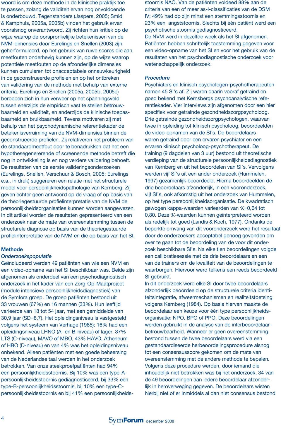 Zij richten hun kritiek op de wijze waarop de oorspronkelijke betekenissen van de NVM-dimensies door Eurelings en Snellen (2003) zijn geherformuleerd, op het gebruik van ruwe scores die aan