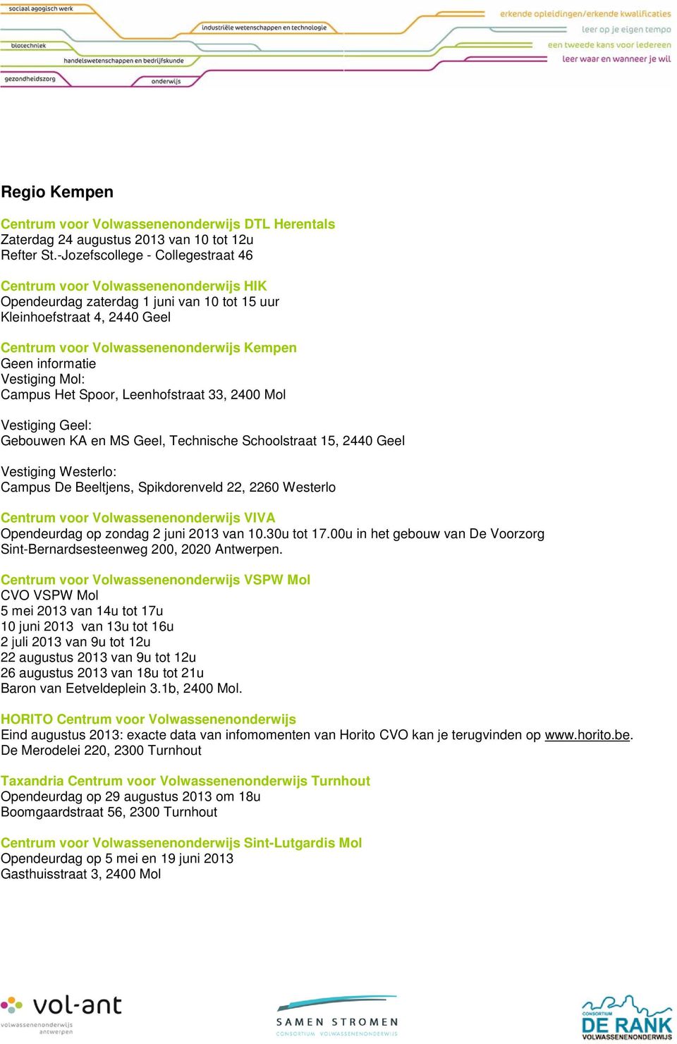 informatie Vestiging Mol: Campus Het Spoor, Leenhofstraat 33, 2400 Mol Vestiging Geel: Gebouwen KA en MS Geel, Technische Schoolstraat 15, 2440 Geel Vestiging Westerlo: Campus De Beeltjens,