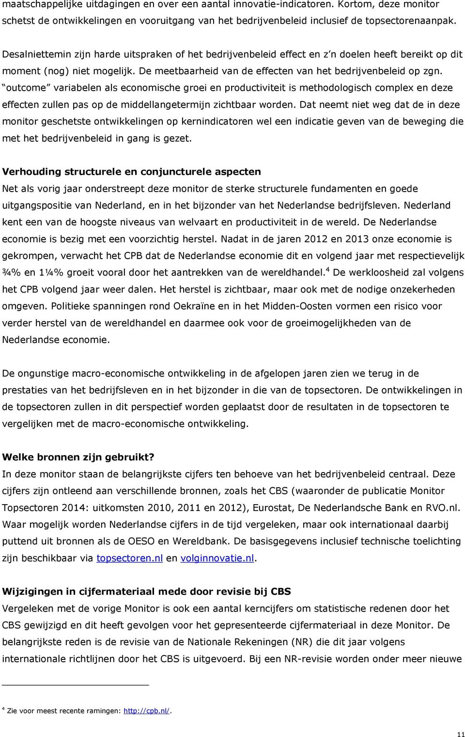 outcome variabelen als economische groei en productiviteit is methodologisch complex en deze effecten zullen pas op de middellangetermijn zichtbaar worden.