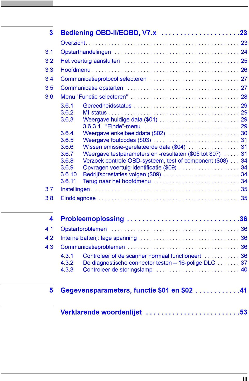 5 Communicatie opstarten................................... 27 3.6 Menu Functie selecteren.................................. 28 3.6.1 Gereedheidsstatus................................. 29 3.6.2 MI-status.