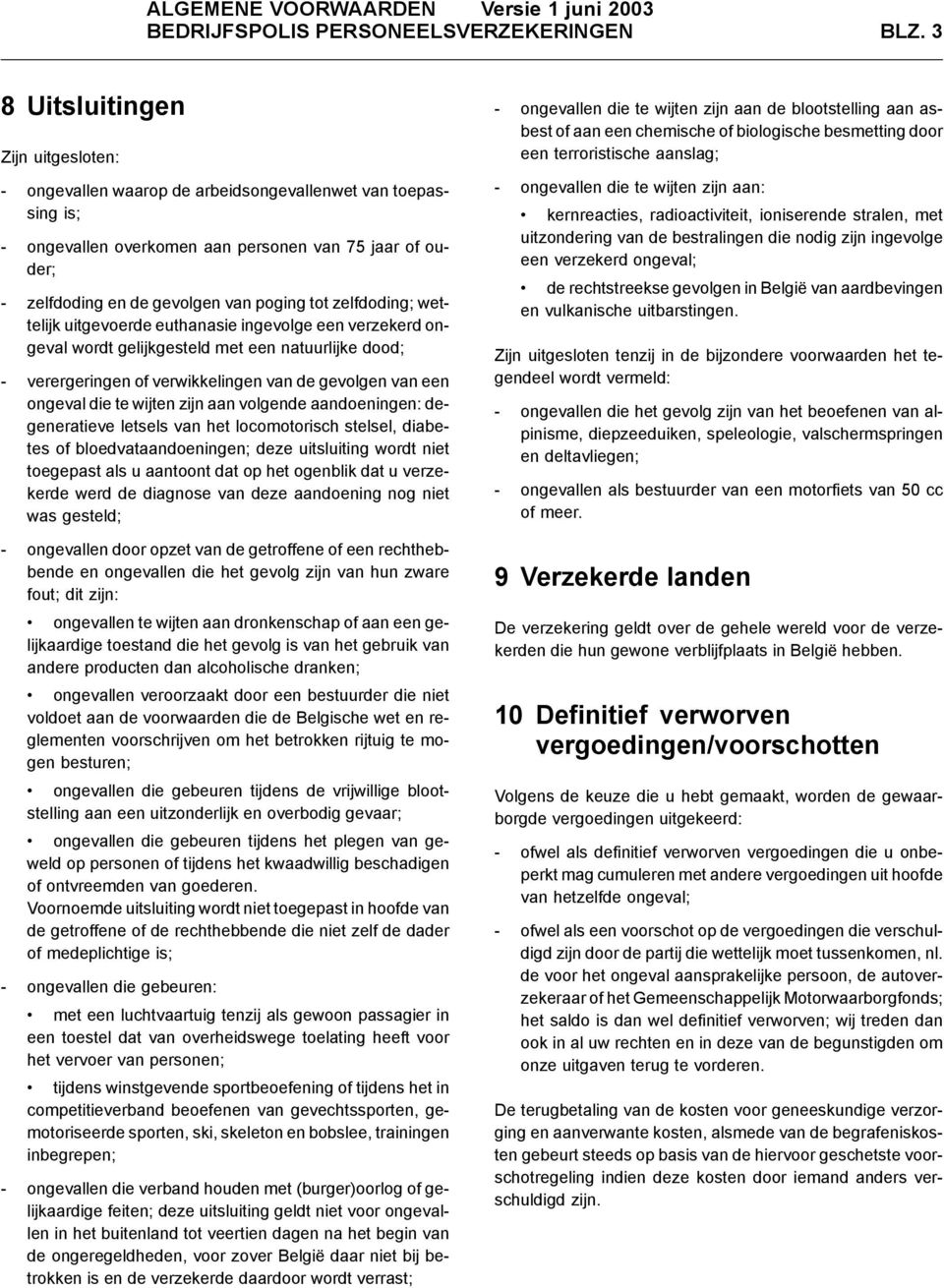 zelfdoding; wettelijk uitgevoerde euthanasie ingevolge een verzekerd ongeval wordt gelijkgesteld met een natuurlijke dood; - verergeringen of verwikkelingen van de gevolgen van een ongeval die te