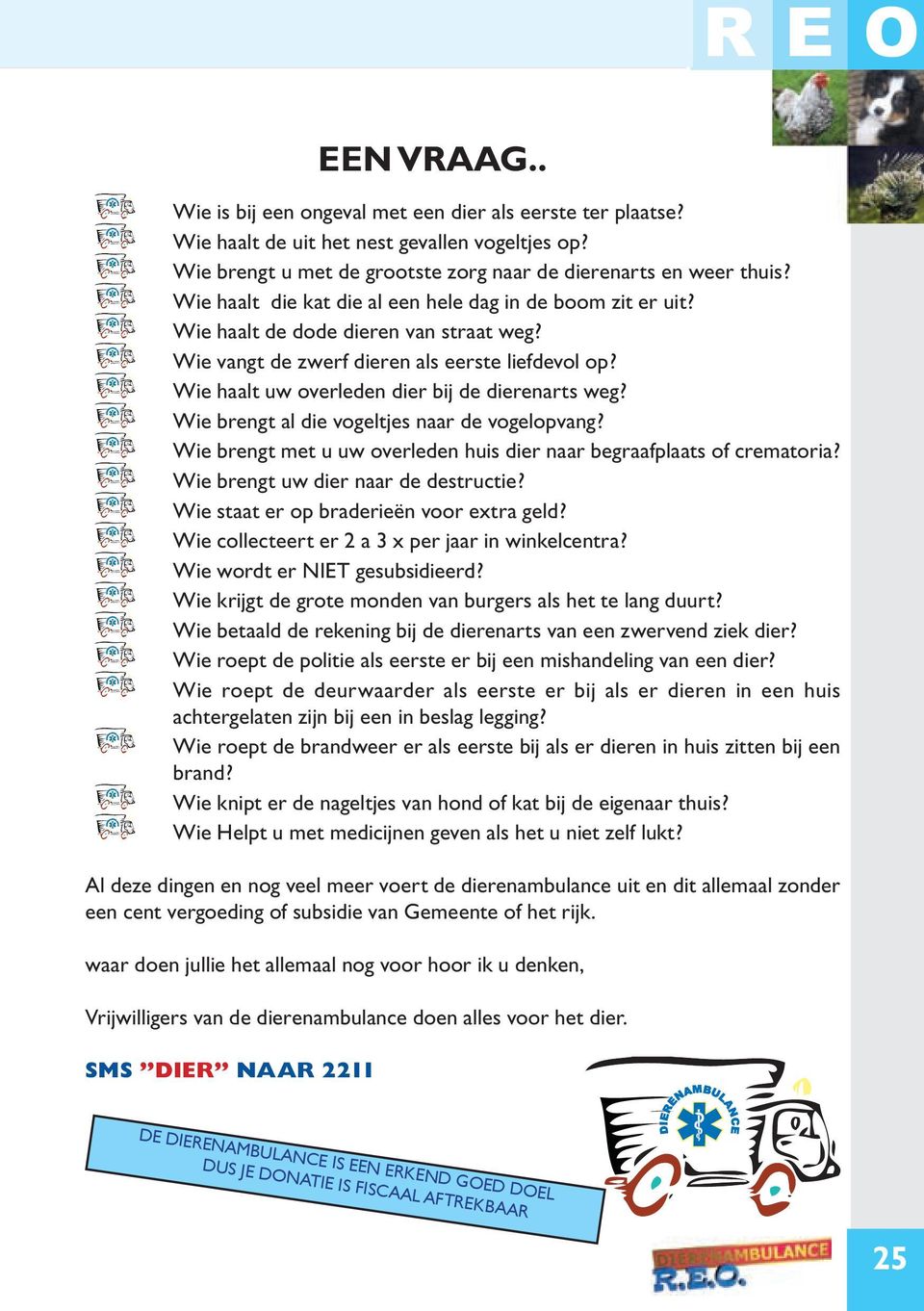 Wie haalt uw overleden dier bij de dierenarts weg? Wie brengt al die vogeltjes naar de vogelopvang? Wie brengt met u uw overleden huis dier naar begraafplaats of crematoria?