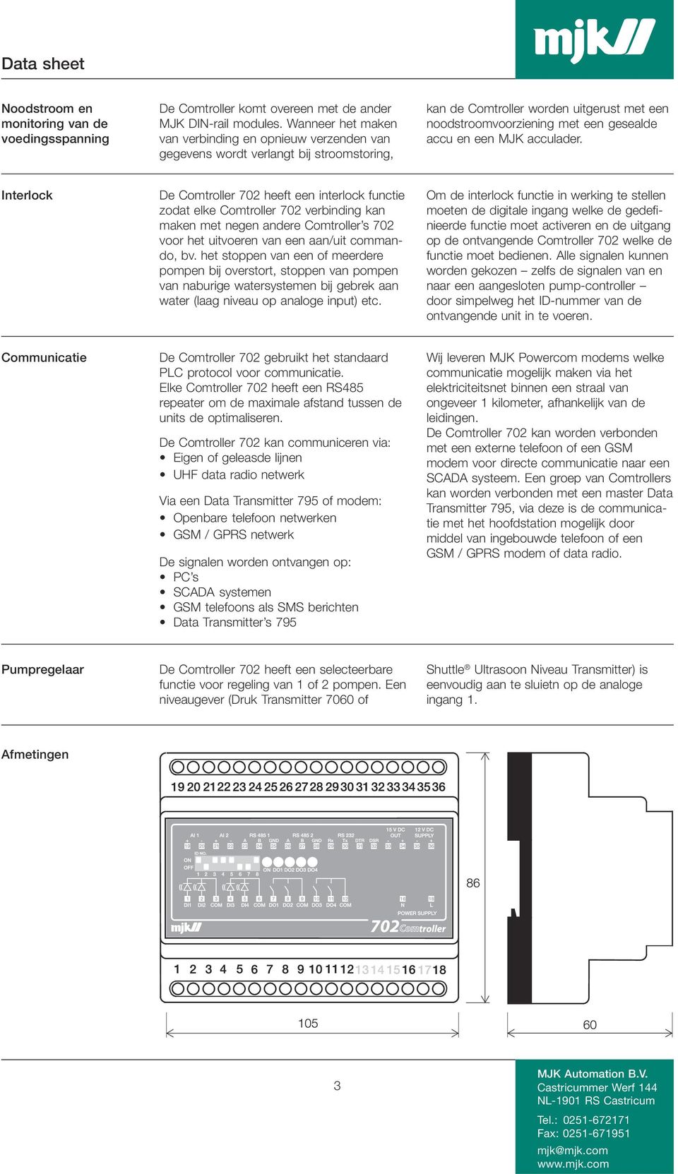 acculader. Interlock De Comtroller 702 heeft een interlock functie zodat elke Comtroller 702 verbinding kan maken met negen andere Comtroller s 702 voor het uitvoeren van een aan/uit commando, bv.