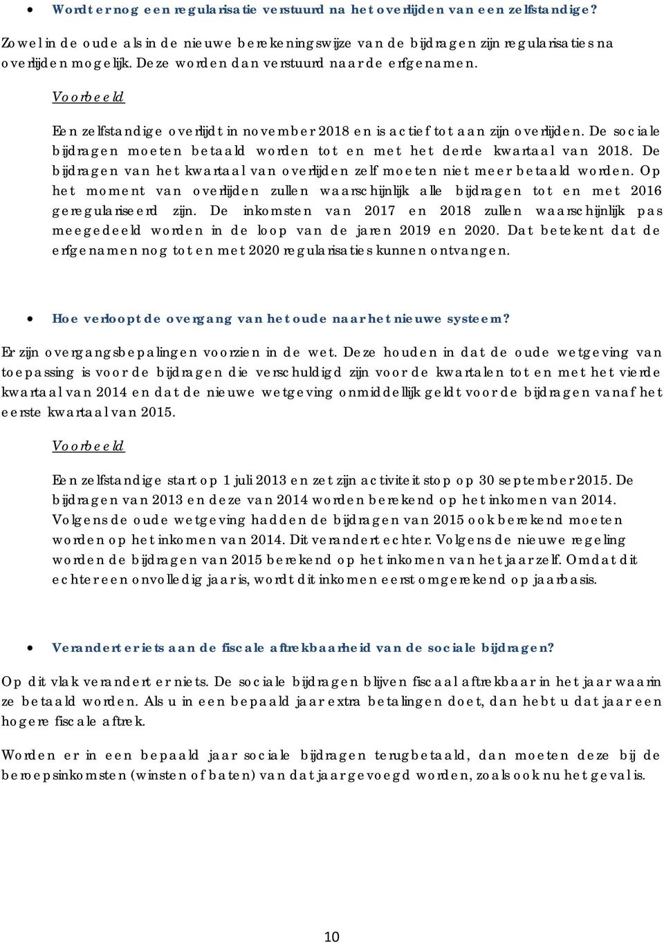 De sociale bijdragen moeten betaald worden tot en met het derde kwartaal van 2018. De bijdragen van het kwartaal van overlijden zelf moeten niet meer betaald worden.