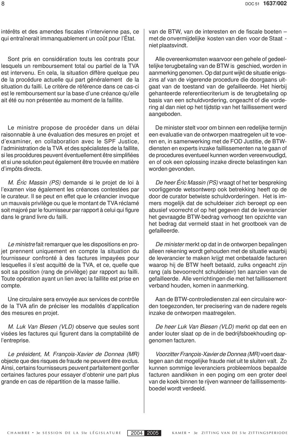 En cela, la situation diffère quelque peu de la procédure actuelle qui part généralement de la situation du failli.