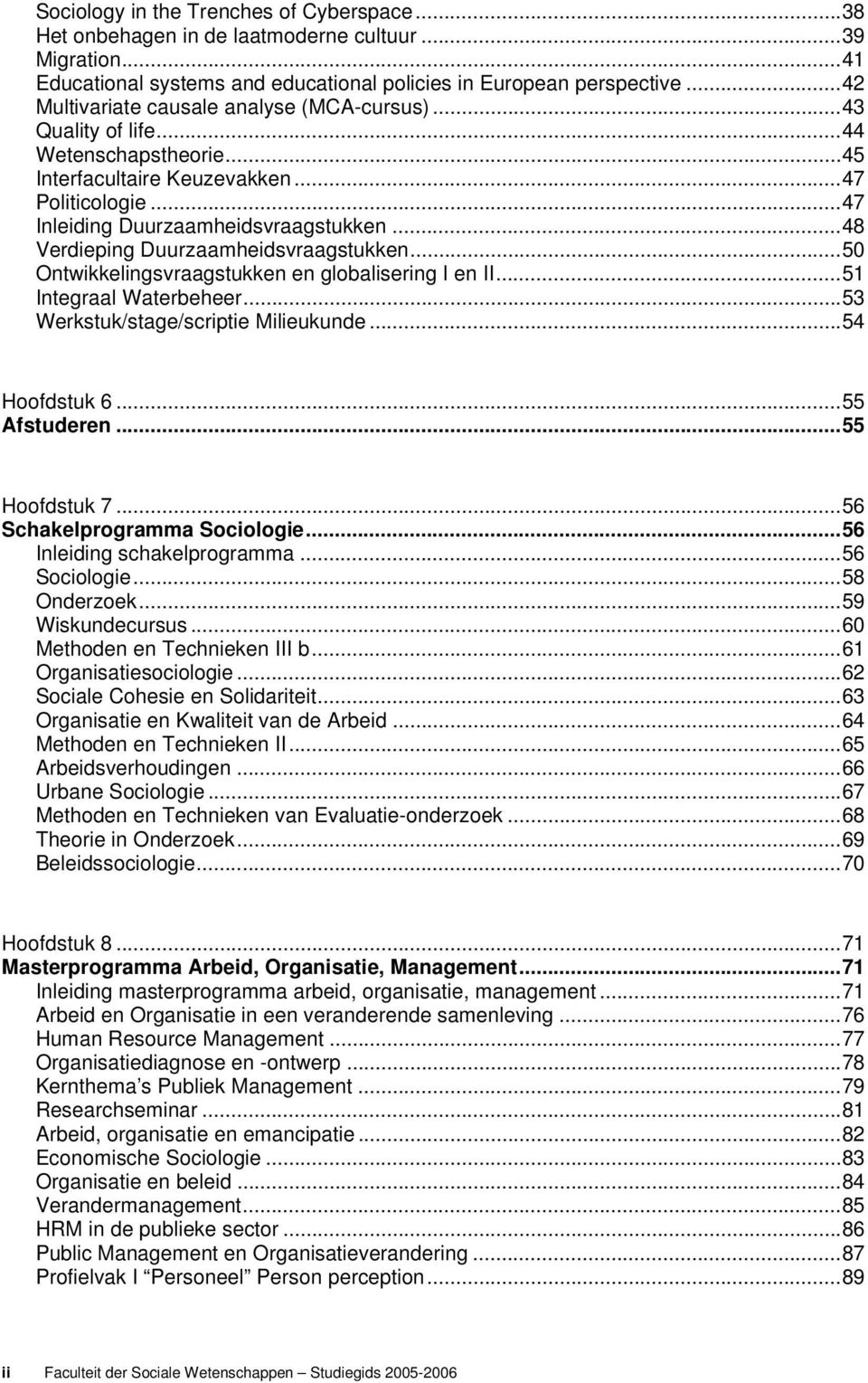 ..48 Verdieping Duurzaamheidsvraagstukken...50 Ontwikkelingsvraagstukken en globalisering I en II...51 Integraal Waterbeheer...53 Werkstuk/stage/scriptie Milieukunde...54 Hoofdstuk 6...55 Afstuderen.