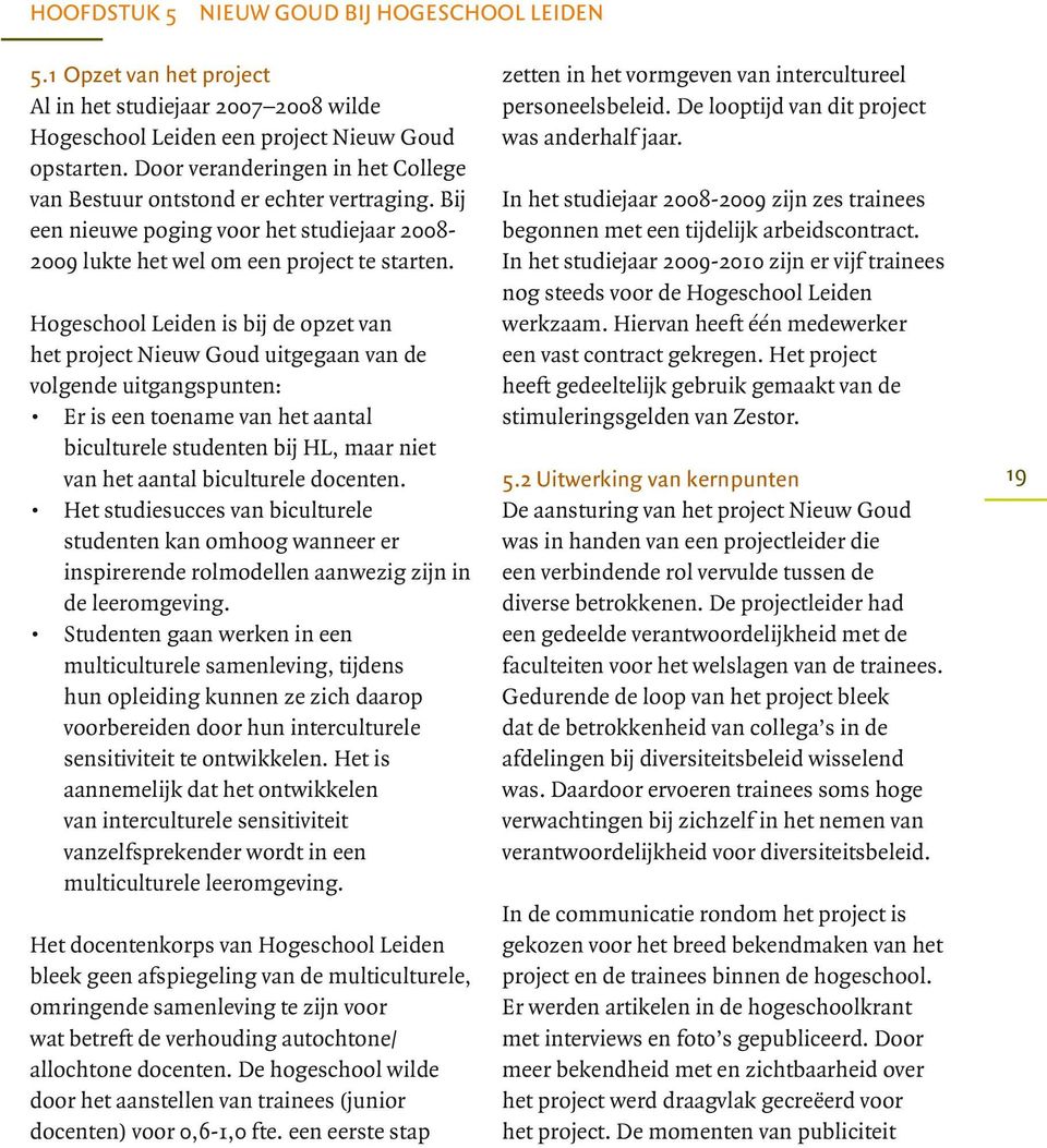 Hogeschool Leiden is bij de opzet van het project Nieuw Goud uitgegaan van de volgende uitgangspunten: Er is een toename van het aantal biculturele studenten bij HL, maar niet van het aantal