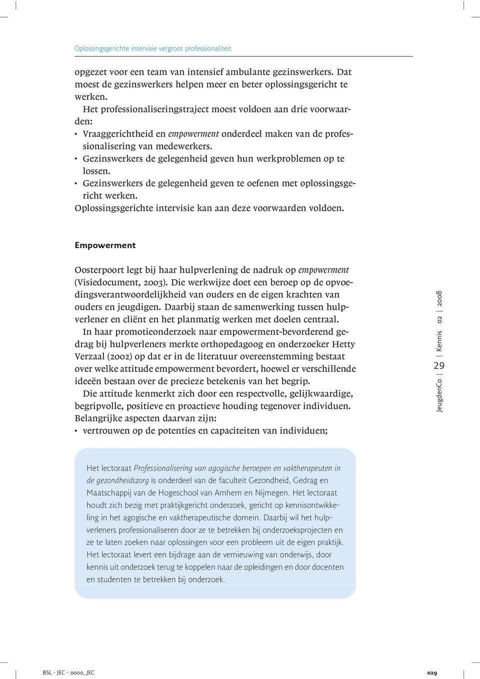 werkproblemen op te lossen Gezinswerkers de gelegenheid geven te oefenen met oplossingsgericht werken Oplossingsgerichte intervisie kan aan deze voorwaarden voldoen Empowerment Oosterpoort legt bij