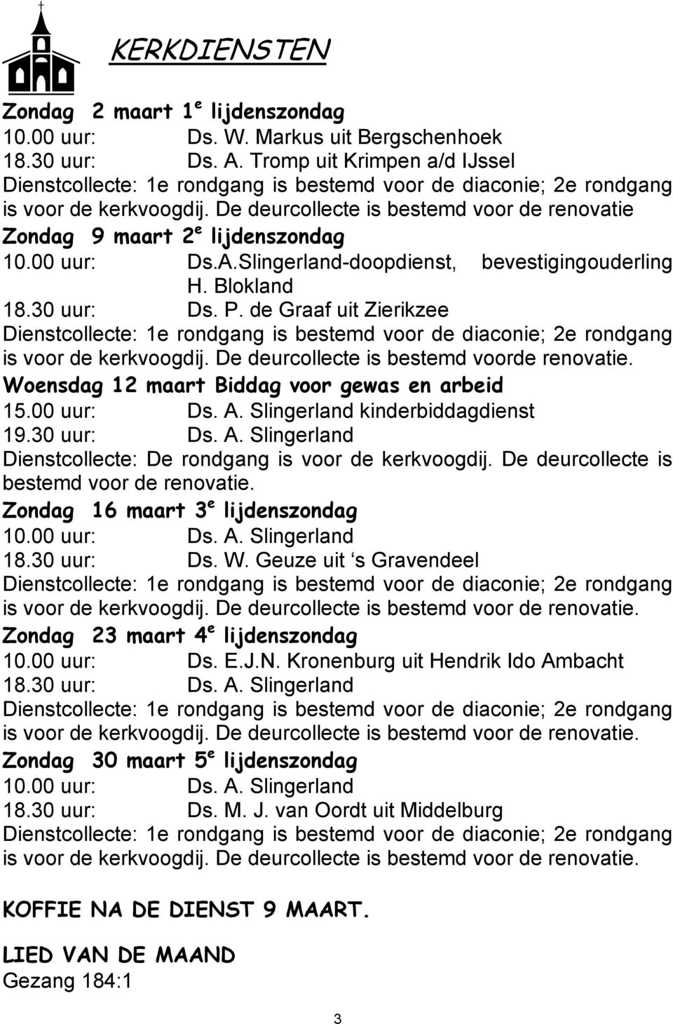 De deurcollecte is bestemd voor de renovatie Zondag 9 maart 2 e lijdenszondag 10.00 uur: Ds.A.Slingerland-doopdienst, bevestigingouderling H. Blokland 18.30 uur: Ds. P.