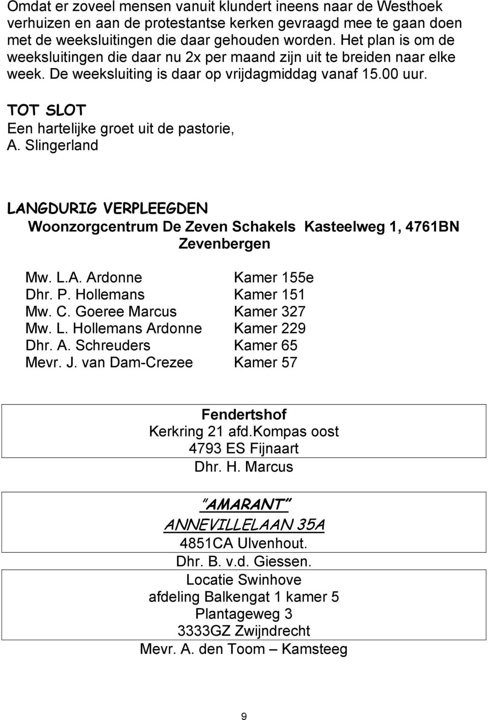 TOT SLOT Een hartelijke groet uit de pastorie, A. Slingerland LANGDURIG VERPLEEGDEN Woonzorgcentrum De Zeven Schakels Kasteelweg 1, 4761BN Zevenbergen Mw. L.A. Ardonne Kamer 155e Dhr. P.