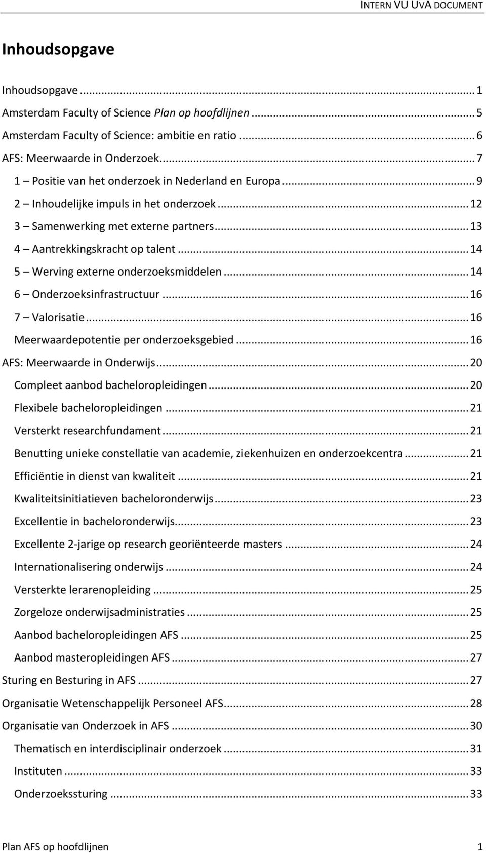 .. 14 5 Werving externe onderzoeksmiddelen... 14 6 Onderzoeksinfrastructuur... 16 7 Valorisatie... 16 Meerwaardepotentie per onderzoeksgebied... 16 AFS: Meerwaarde in Onderwijs.