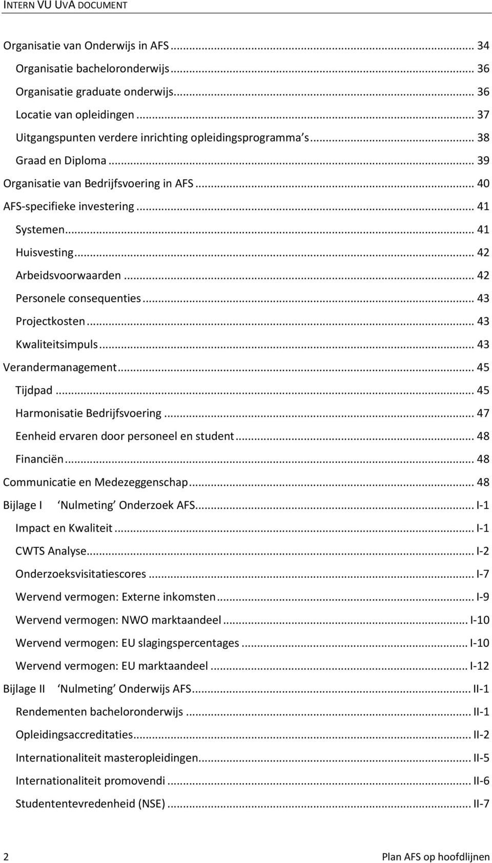 .. 43 Projectkosten... 43 Kwaliteitsimpuls... 43 Verandermanagement... 45 Tijdpad... 45 Harmonisatie Bedrijfsvoering... 47 Eenheid ervaren door personeel en student... 48 Financiën.