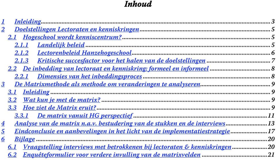 1 Inleiding...9 3.2 Wat kun je met de matrix?...9 3.3 Hoe ziet de Matrix eruit?...9 3.3.1 De matrix vanuit HG perspectief...11 4 Analyse van de matrix n.a.v. bestudering van de stukken en de interviews.