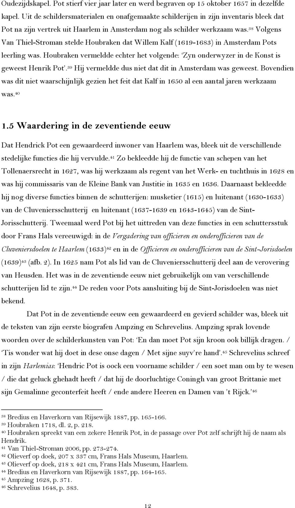 38 Volgens Van Thiel-Stroman stelde Houbraken dat Willem Kalf (1619-1683) in Amsterdam Pots leerling was. Houbraken vermeldde echter het volgende: Zyn onderwyzer in de Konst is geweest Henrik Pot.