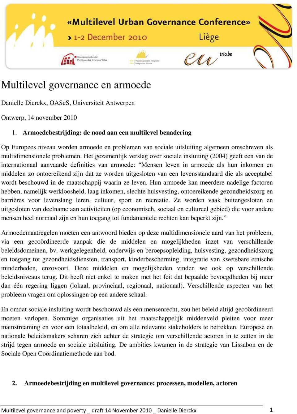 Het gezamenlijk verslag over sociale insluiting (2004) geeft een van de internationaal aanvaarde definities van armoede: Mensen leven in armoede als hun inkomen en middelen zo ontoereikend zijn dat