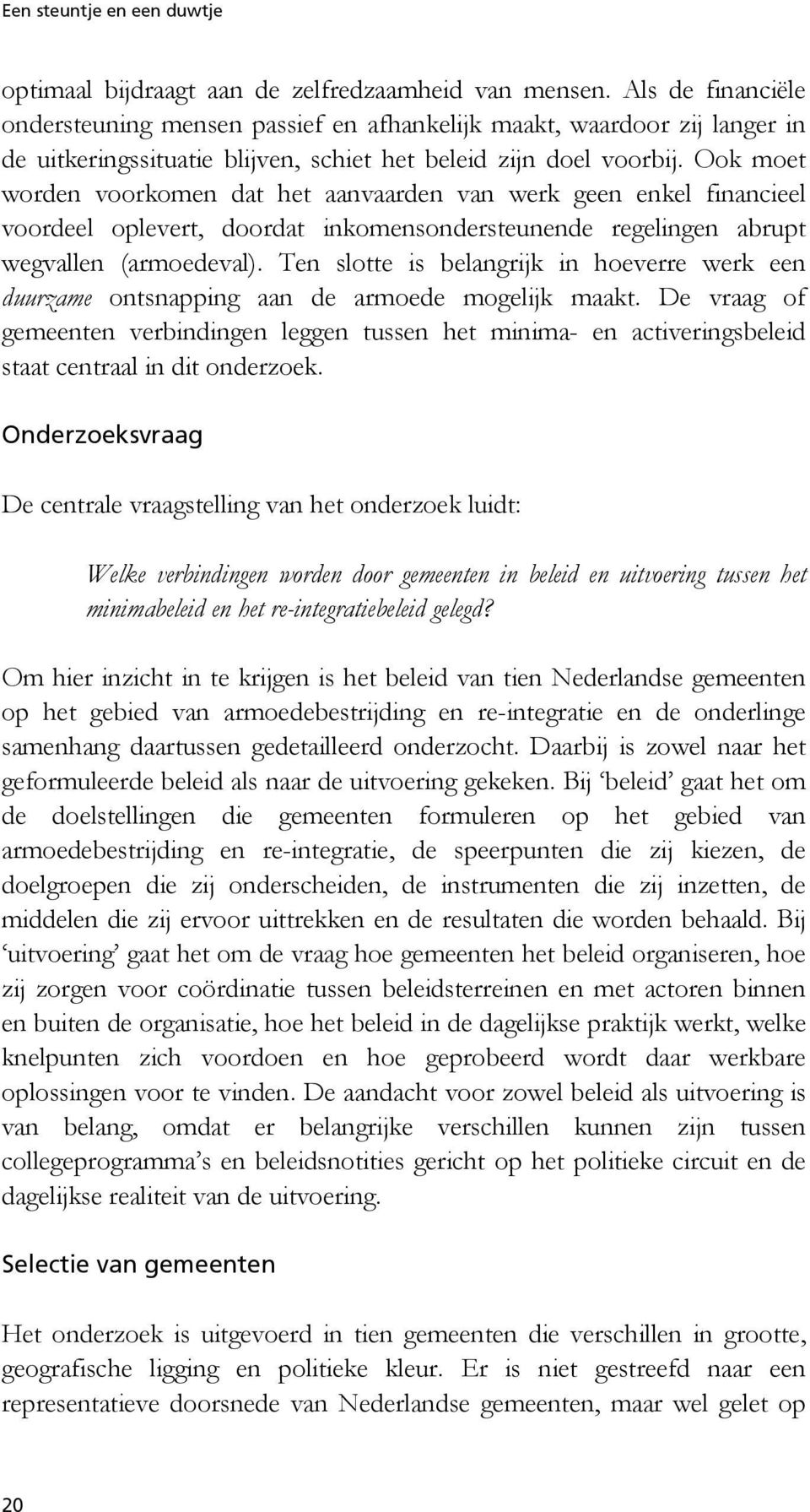 Ook moet worden voorkomen dat het aanvaarden van werk geen enkel financieel voordeel oplevert, doordat inkomensondersteunende regelingen abrupt wegvallen (armoedeval).