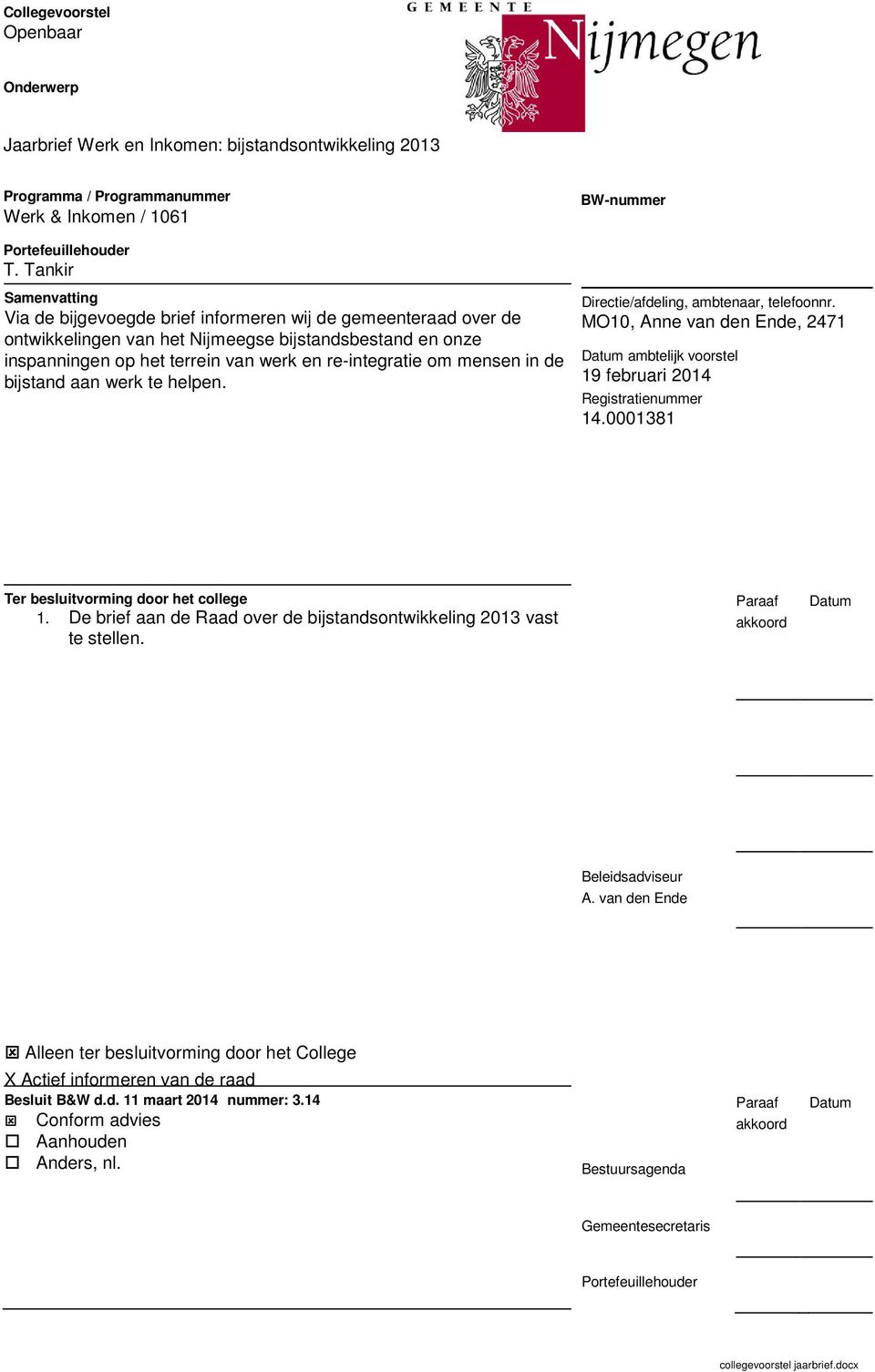 mensen in de bijstand aan werk te helpen. BW-nummer Directie/afdeling, ambtenaar, telefoonnr. MO10, Anne van den Ende, 2471 Datum ambtelijk voorstel 19 februari 2014 Registratienummer 14.