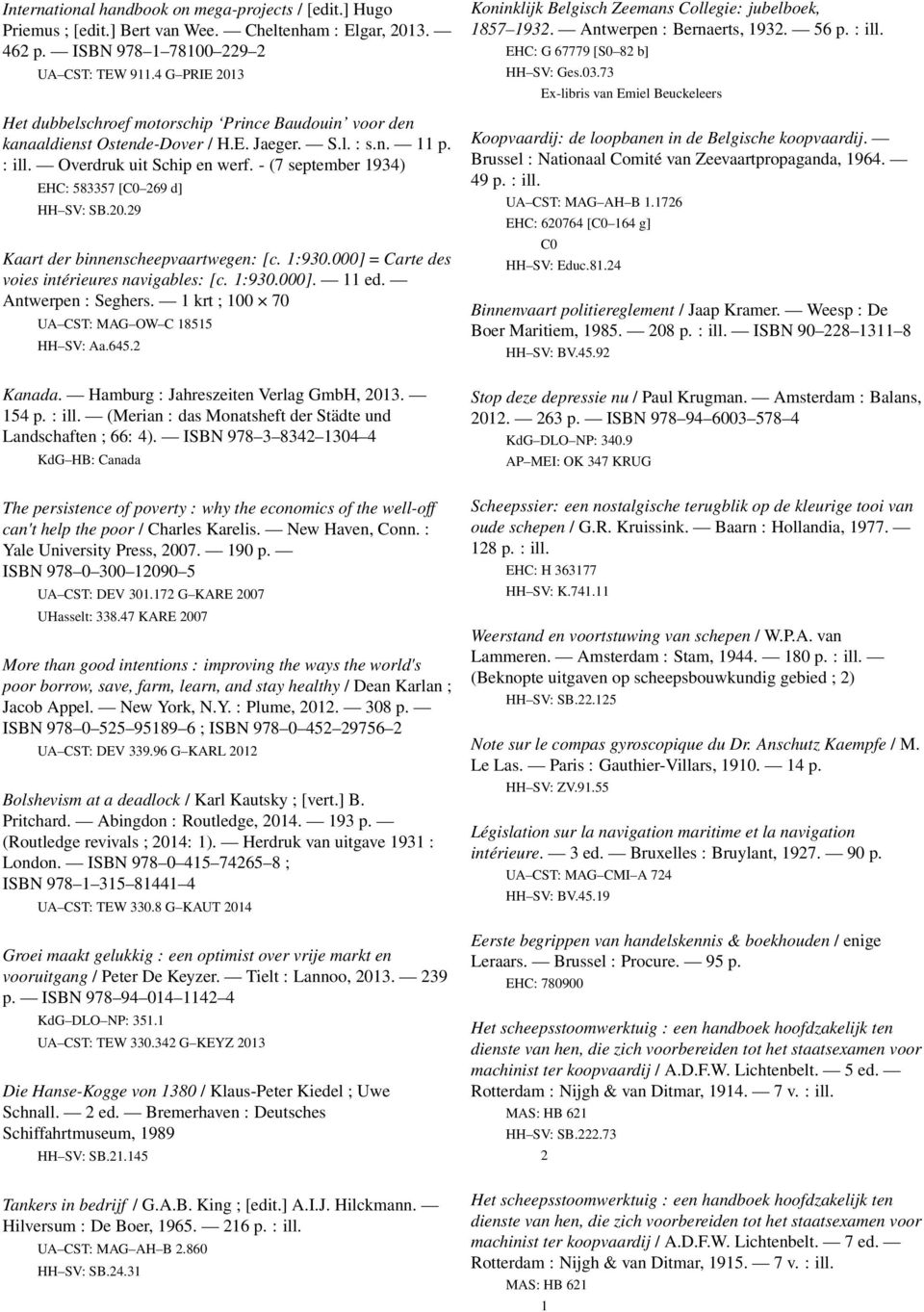 - (7 september 1934) EHC: 583357 [C0 269 d] HH SV: SB.20.29 Kaart der binnenscheepvaartwegen: [c. 1:930.000] = Carte des voies intérieures navigables: [c. 1:930.000]. 11 ed. Antwerpen : Seghers.