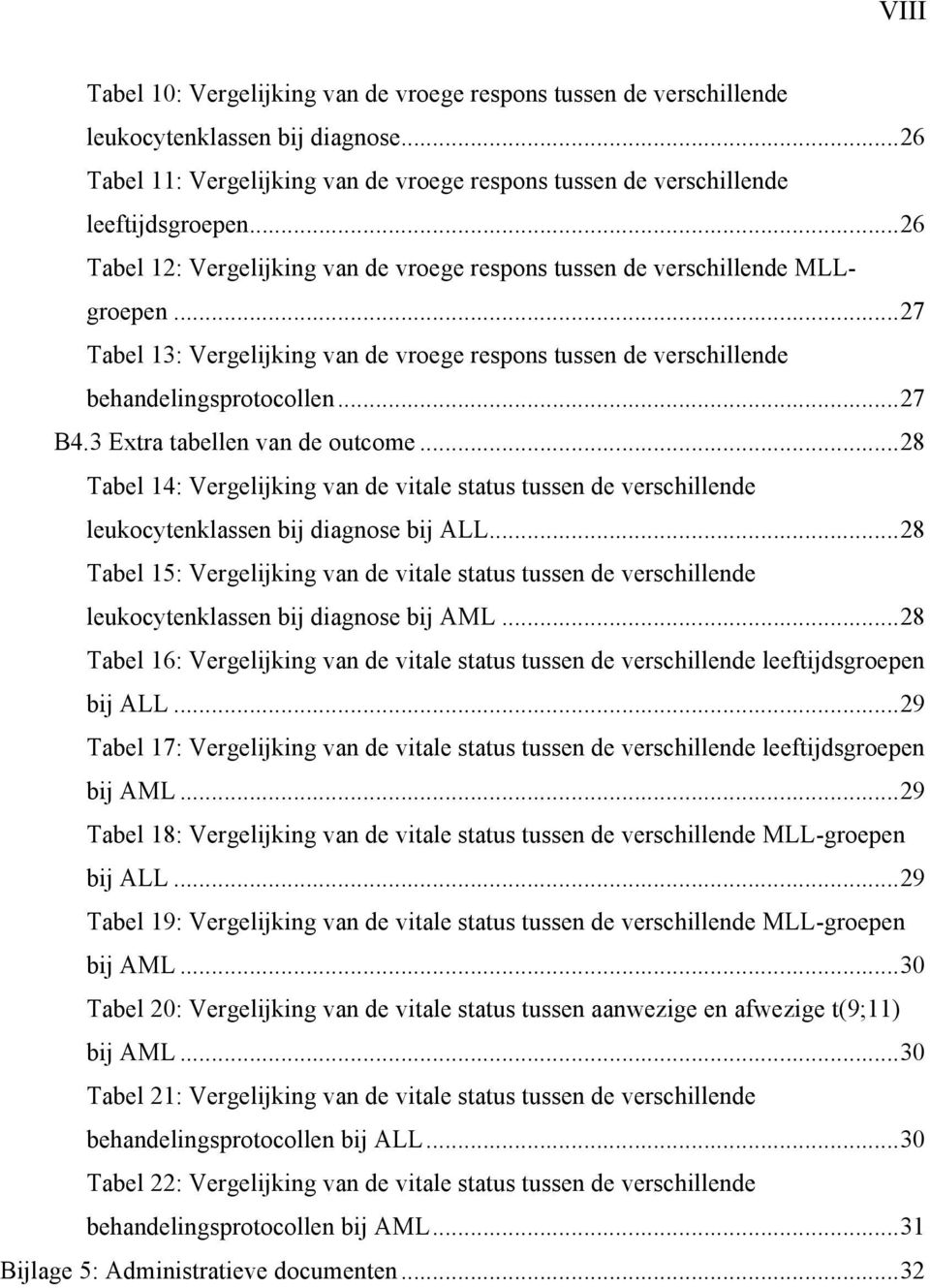 3 Extra tabellen van de outcome...28 Tabel 14: Vergelijking van de vitale status tussen de verschillende leukocytenklassen bij diagnose bij ALL.