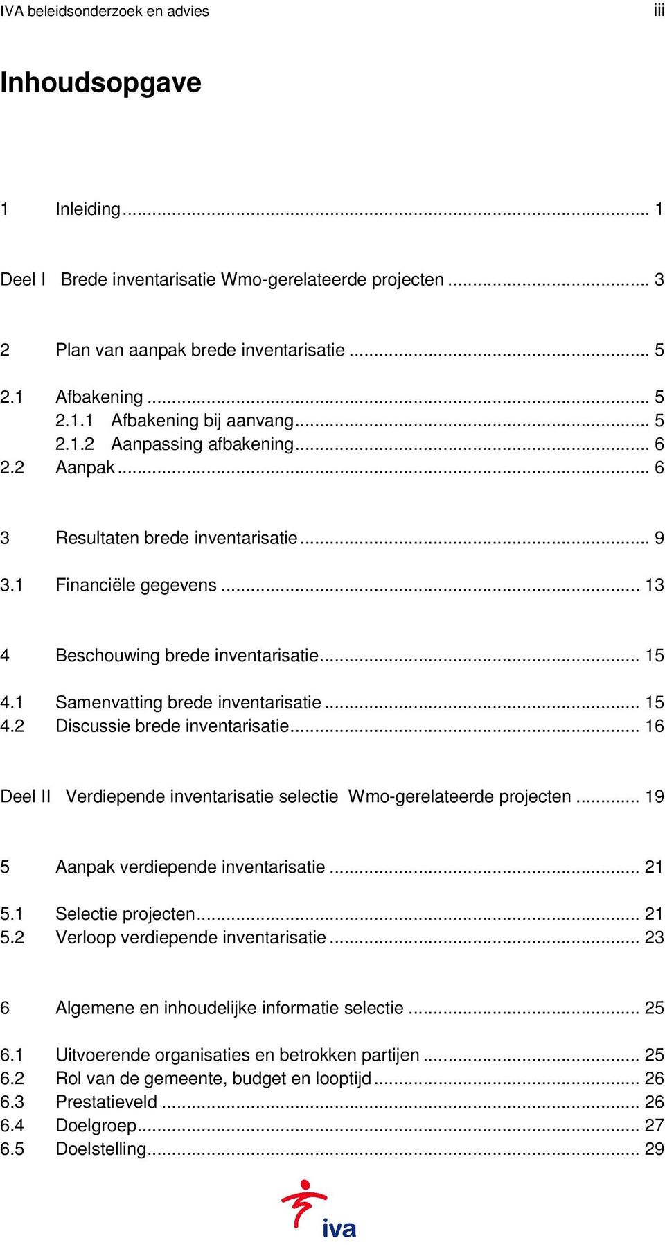 1 Samenvatting brede inventarisatie... 15 4.2 Discussie brede inventarisatie... 16 Deel II Verdiepende inventarisatie selectie Wmo-gerelateerde projecten... 19 5 Aanpak verdiepende inventarisatie.