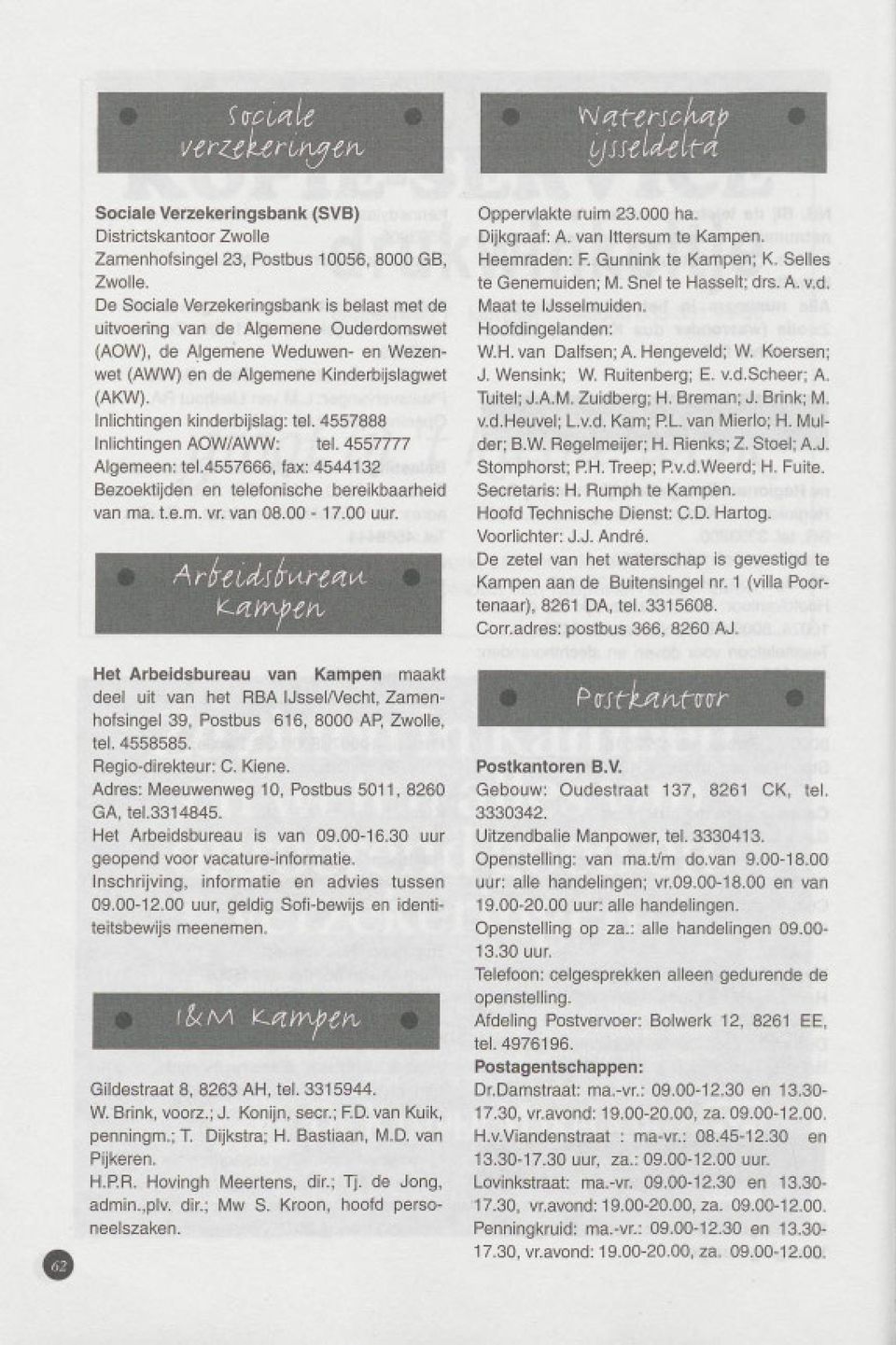 Inlichtingen kinderbijslag: tel. 4557888 Inlichtingen AOW/AWW: tel. 4557777 Aigemeen: te1.4557666,fax: 4544132 Bezoektijden en telefonische bereikbaarheid van ma. t.e.m. vr. van 08.00-17.00 uur.