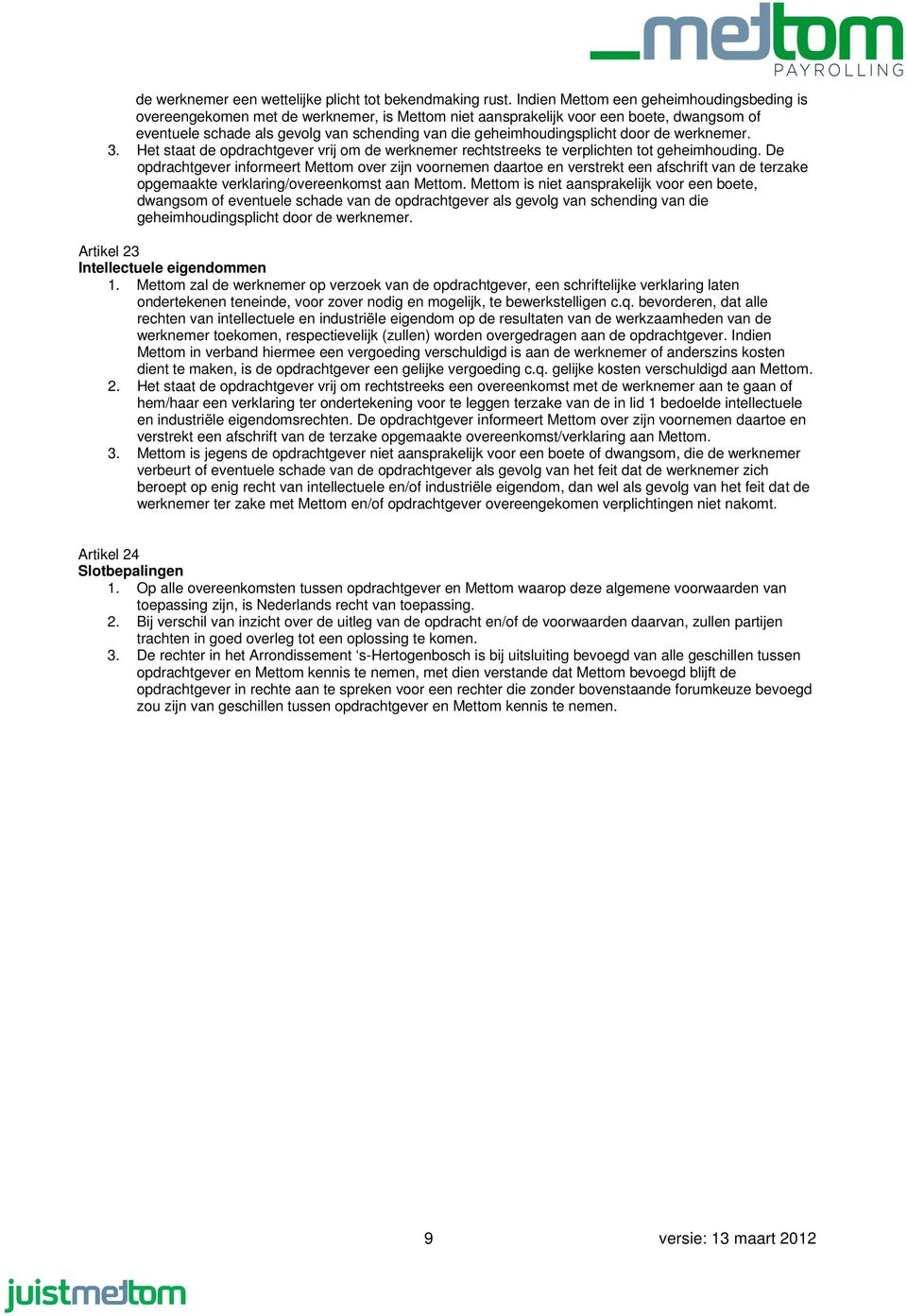 geheimhoudingsplicht door de werknemer. 3. Het staat de opdrachtgever vrij om de werknemer rechtstreeks te verplichten tot geheimhouding.