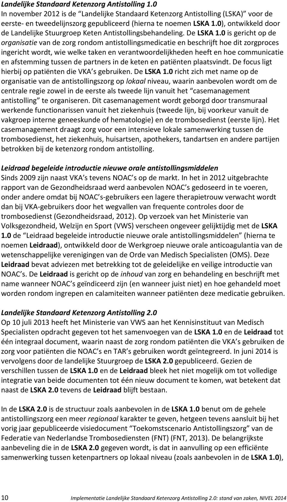 0 is gericht op de organisatie van de zorg rondom antistollingsmedicatie en beschrijft hoe dit zorgproces ingericht wordt, wie welke taken en verantwoordelijkheden heeft en hoe communicatie en