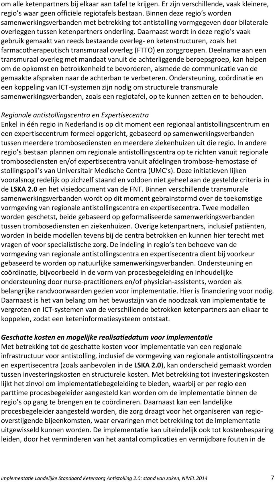 Daarnaast wordt in deze regio s vaak gebruik gemaakt van reeds bestaande overleg- en ketenstructuren, zoals het farmacotherapeutisch transmuraal overleg (FTTO) en zorggroepen.