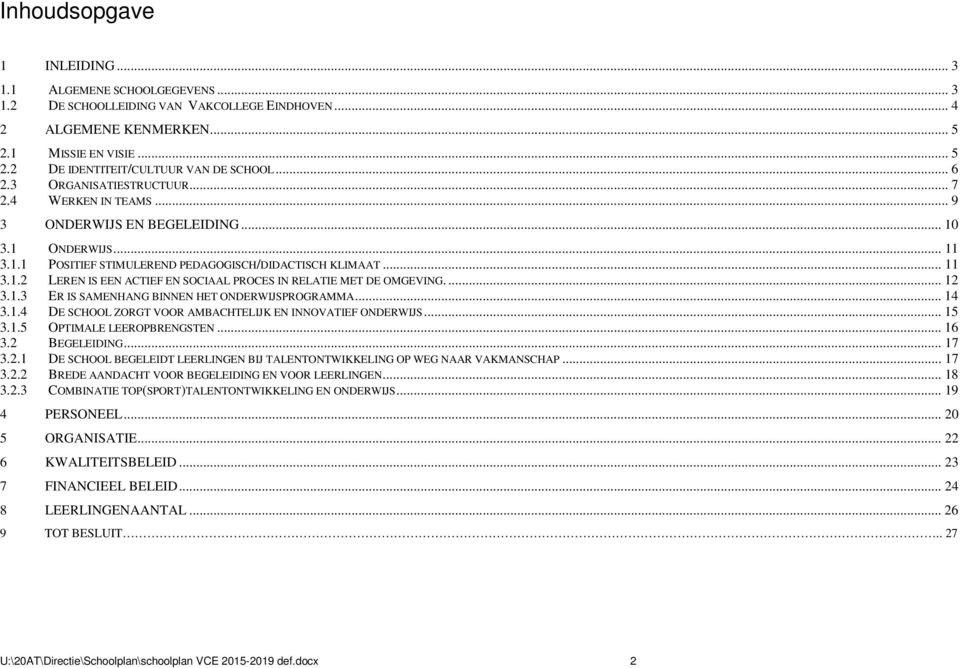 ... 12 3.1.3 ER IS SAMENHANG BINNEN HET ONDERWIJSPROGRAMMA... 14 3.1.4 DE SCHOOL ZORGT VOOR AMBACHTELIJK EN INNOVATIEF ONDERWIJS... 15 3.1.5 OPTIMALE LEEROPBRENGSTEN... 16 3.2 BEGELEIDING... 17 3.2.1 DE SCHOOL BEGELEIDT LEERLINGEN BIJ TALENTONTWIKKELING OP WEG NAAR VAKMANSCHAP.