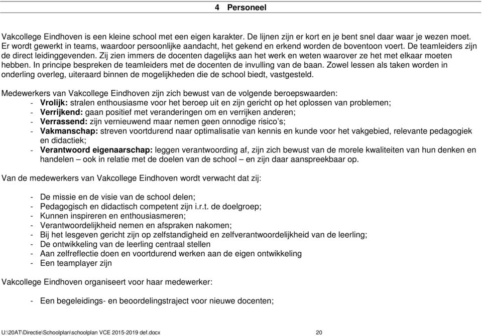 Zij zien immers de docenten dagelijks aan het werk en weten waarover ze het met elkaar moeten hebben. In principe bespreken de teamleiders met de docenten de invulling van de baan.