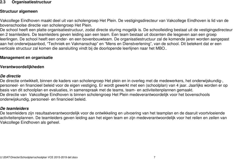 De schoolleiding bestaat uit de vestigingsdirecteur en 2 teamleiders. De teamleiders geven leiding aan een team. Een team bestaat uit docenten die lesgeven aan een groep leerlingen.