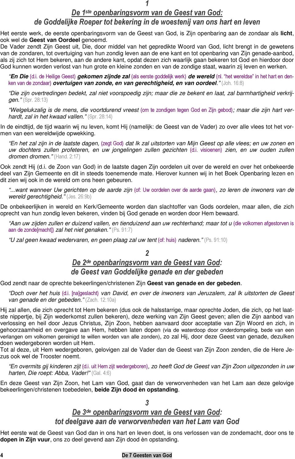 De Vader zendt Zijn Geest uit, Die, door middel van het gepredikte Woord van God, licht brengt in de gewetens van de zondaren, tot overtuiging van hun zondig leven aan de ene kant en tot openbaring