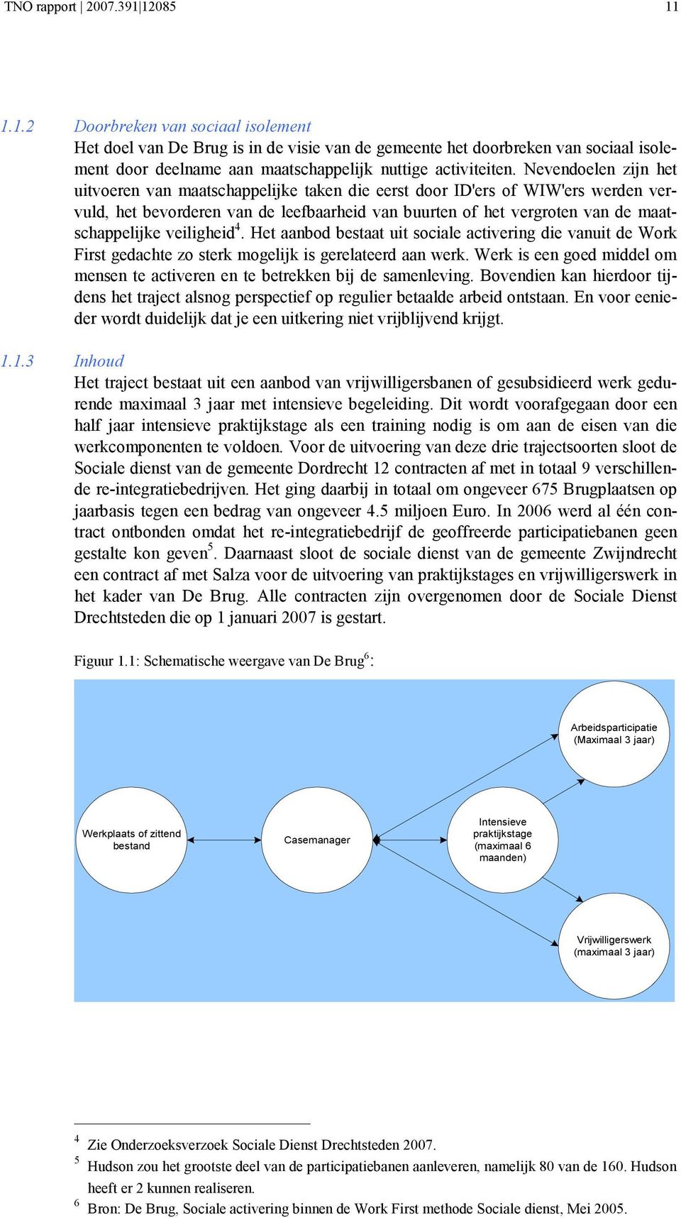 veiligheid 4. Het aanbod bestaat uit sociale activering die vanuit de Work First gedachte zo sterk mogelijk is gerelateerd aan werk.