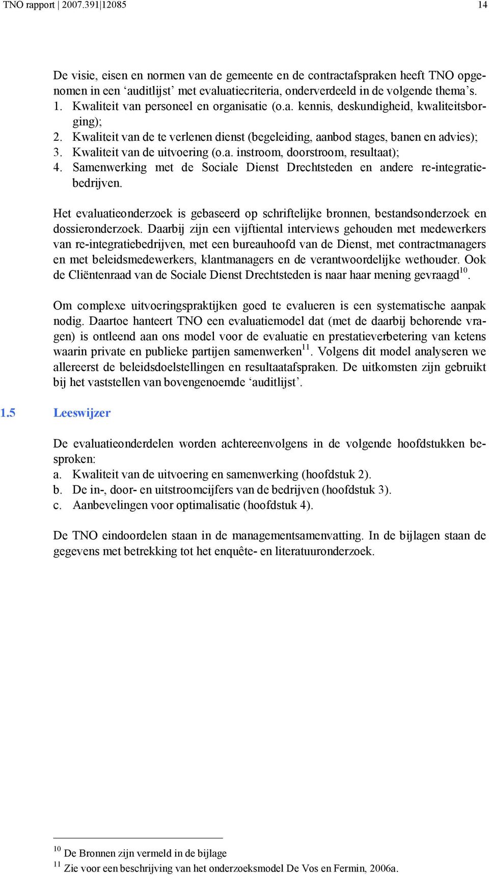 Samenwerking met de Sociale Dienst Drechtsteden en andere re-integratiebedrijven. Het evaluatieonderzoek is gebaseerd op schriftelijke bronnen, bestandsonderzoek en dossieronderzoek.