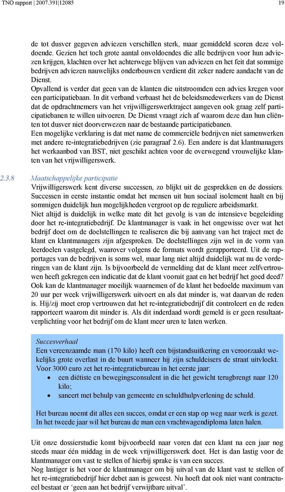 onderbouwen verdient dit zeker nadere aandacht van de Dienst. Opvallend is verder dat geen van de klanten die uitstroomden een advies kregen voor een participatiebaan.