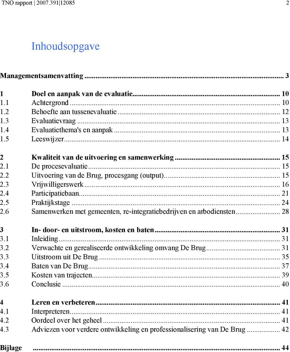 .. 16 2.4 Participatiebaan... 21 2.5 Praktijkstage... 24 2.6 Samenwerken met gemeenten, re-integratiebedrijven en arbodiensten... 28 3 In- door- en uitstroom, kosten en baten... 31 3.1 Inleiding.