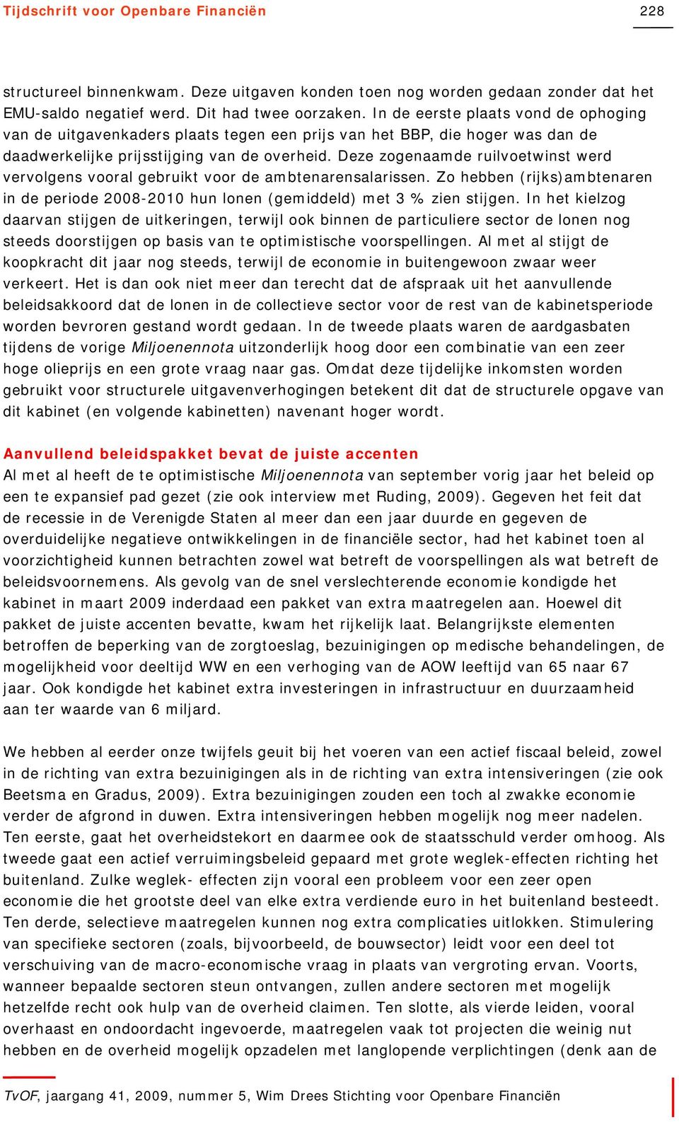 Deze zogenaamde ruilvoetwinst werd vervolgens vooral gebruikt voor de ambtenarensalarissen. Zo hebben (rijks)ambtenaren in de periode 2008-2010 hun lonen (gemiddeld) met 3 % zien stijgen.