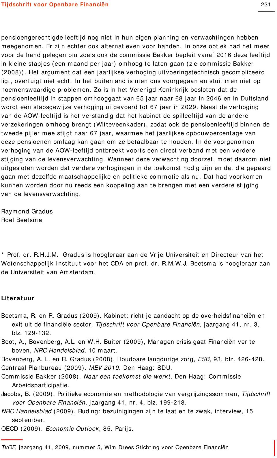 (2008)). Het argument dat een jaarlijkse verhoging uitvoeringstechnisch gecompliceerd ligt, overtuigt niet echt. In het buitenland is men ons voorgegaan en stuit men niet op noemenswaardige problemen.