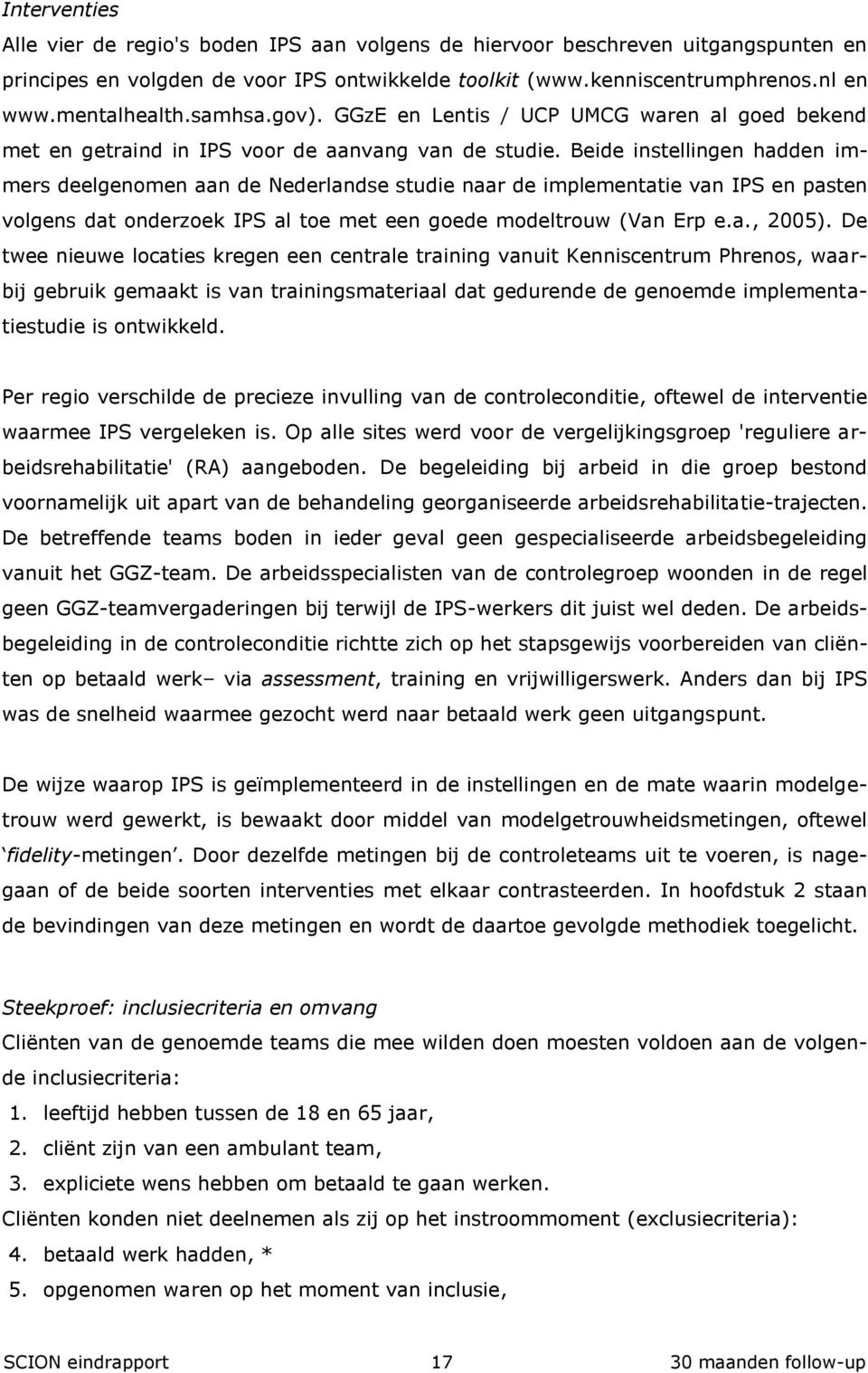 Beide instellingen hadden immers deelgenomen aan de Nederlandse studie naar de implementatie van IPS en pasten volgens dat onderzoek IPS al toe met een goede modeltrouw (Van Erp e.a., 2005).