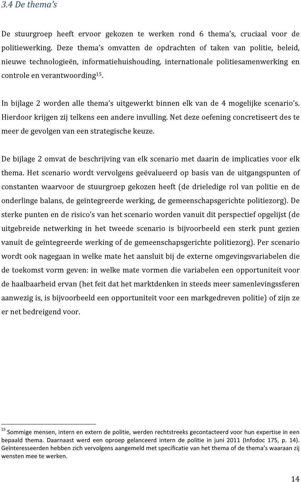 In bijlage 2 worden alle thema s uitgewerkt binnen elk van de 4 mogelijke scenario s. Hierdoor krijgen zij telkens een andere invulling.